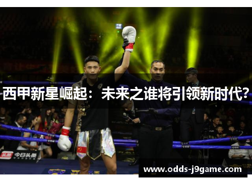 西甲新星崛起:未来之谁将引领新时代?