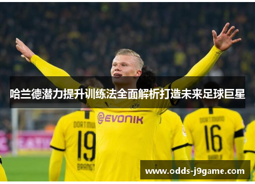 哈兰德潜力提升训练法全面解析打造未来足球巨星