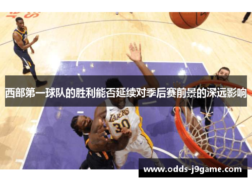 西部第一球队的胜利能否延续对季后赛前景的深远影响