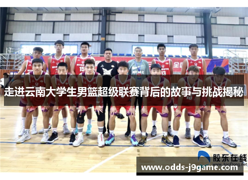 走进云南大学生男篮超级联赛背后的故事与挑战揭秘