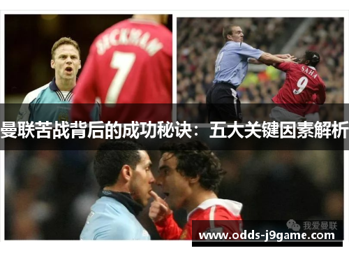 曼联苦战背后的成功秘诀：五大关键因素解析