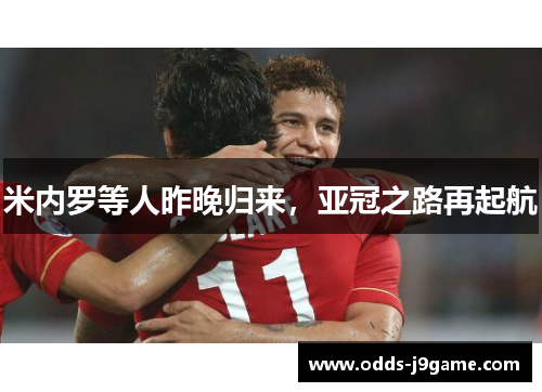 米内罗等人昨晚归来,亚冠之路再起航
