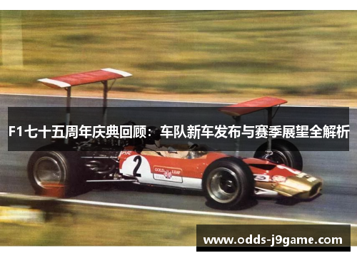 F1七十五周年庆典回顾：车队新车发布与赛季展望全解析