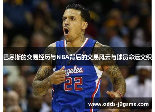 巴恩斯的交易经历与NBA背后的交易风云与球员命运交织