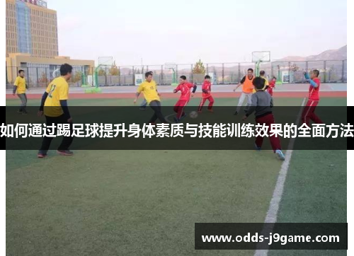 如何通过踢足球提升身体素质与技能训练效果的全面方法