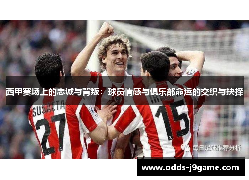 西甲赛场上的忠诚与背叛：球员情感与俱乐部命运的交织与抉择