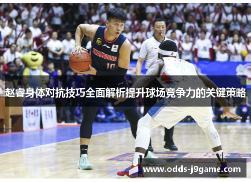 赵睿身体对抗技巧全面解析提升球场竞争力的关键策略