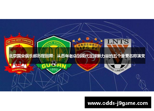 北京国安俱乐部历程回顾：从百年老店到现代足球新力量的五个重要名称演变