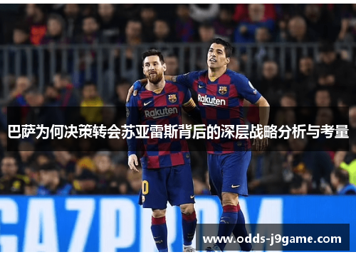 巴萨为何决策转会苏亚雷斯背后的深层战略分析与考量