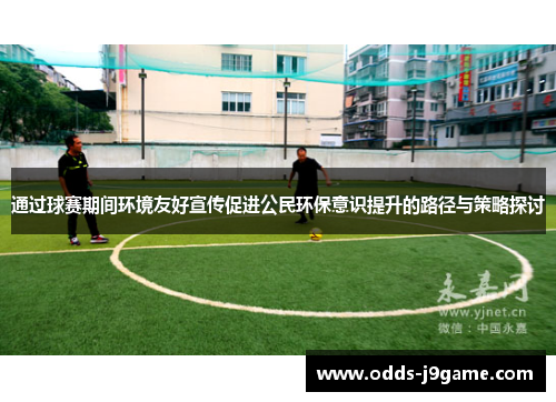 通过球赛期间环境友好宣传促进公民环保意识提升的路径与策略探讨