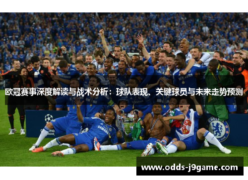 欧冠赛事深度解读与战术分析:球队表现、关键球员与未来走势预测 欧冠赛事深度解读与战术分析:球队表现、关键球员与未来走势预测