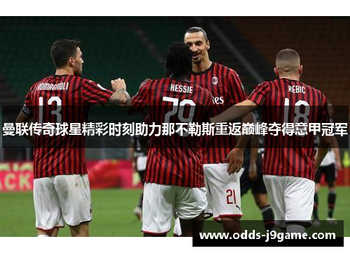 曼联传奇球星精彩时刻助力那不勒斯重返巅峰夺得意甲冠军