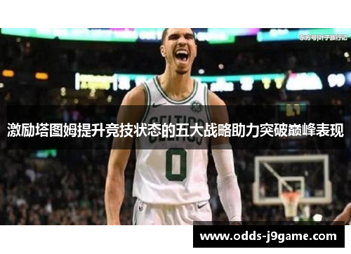 激励塔图姆提升竞技状态的五大战略助力突破巅峰表现