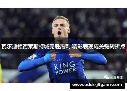 瓦尔迪领衔莱斯特城完胜热刺 精彩表现成关键转折点