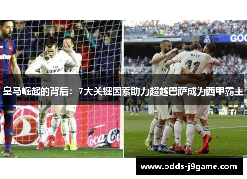 皇马崛起的背后：7大关键因素助力超越巴萨成为西甲霸主